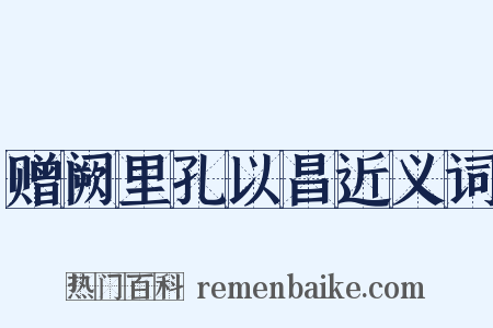 赠阙里孔以昌近义词是什么意思的图片